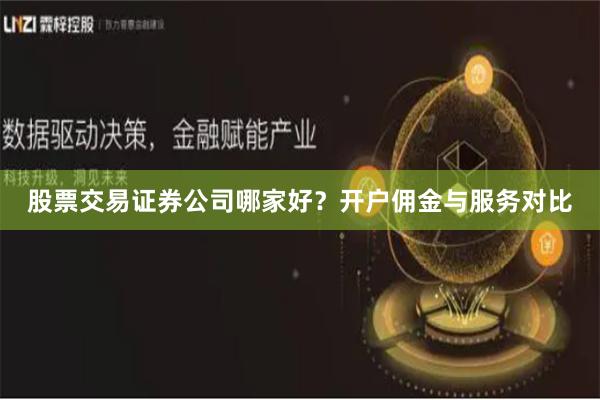 股票交易证券公司哪家好？开户佣金与服务对比