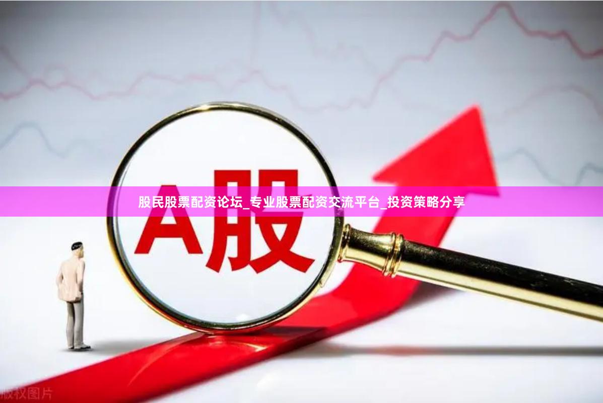 股民股票配资论坛_专业股票配资交流平台_投资策略分享