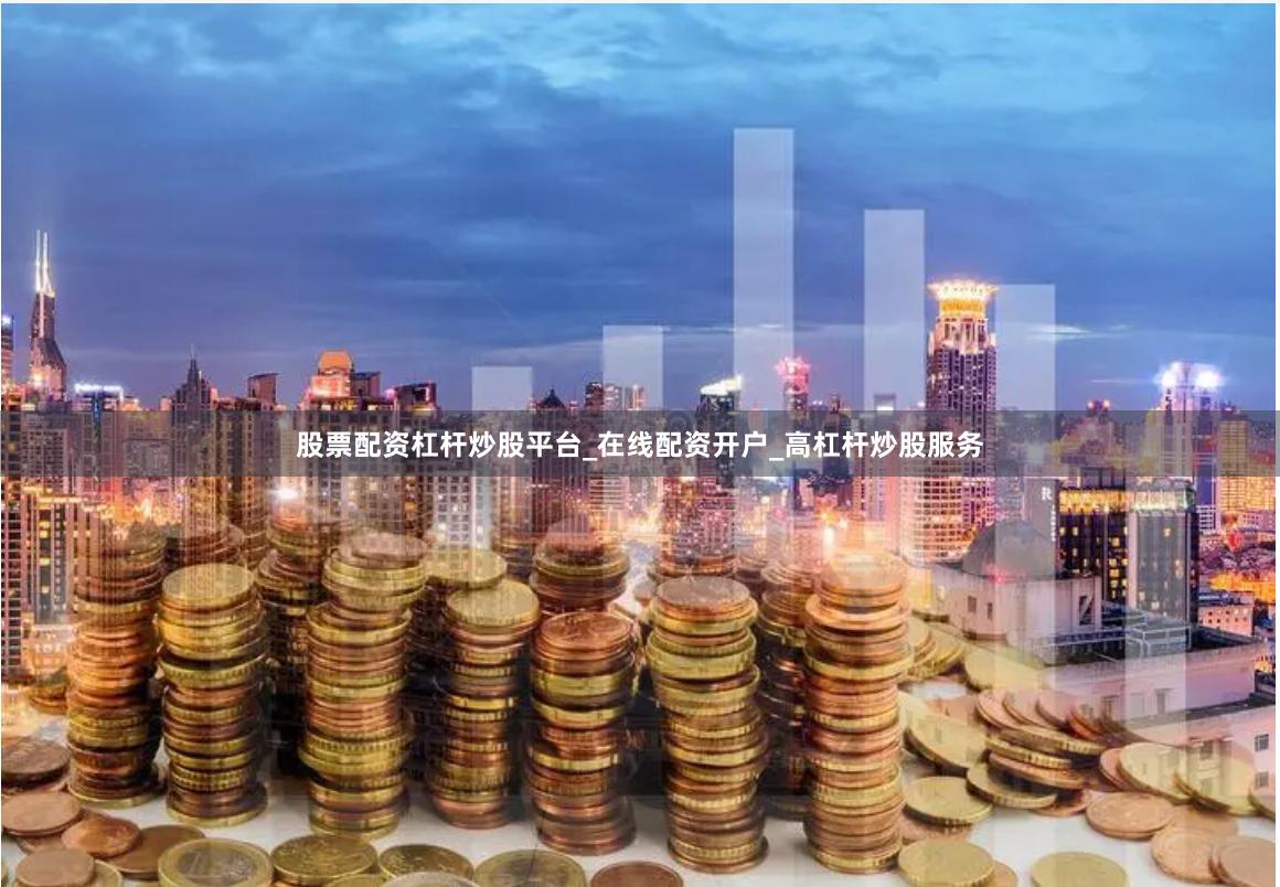 股票配资杠杆炒股平台_在线配资开户_高杠杆炒股服务