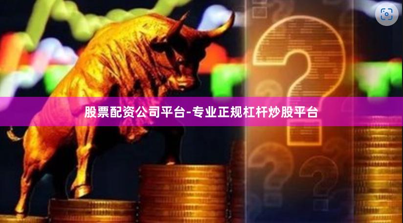 股票配资公司平台-专业正规杠杆炒股平台