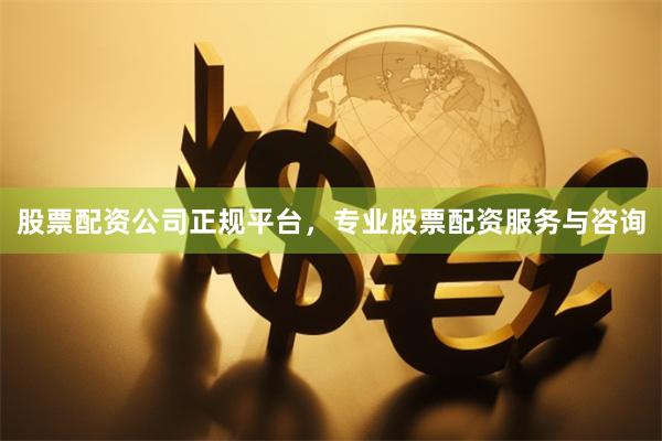 股票配资公司正规平台，专业股票配资服务与咨询