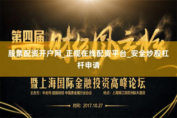 股票配资开户网_正规在线配资平台_安全炒股杠杆申请
