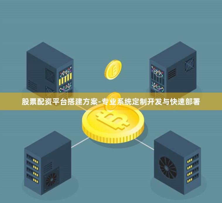 股票配资平台搭建方案-专业系统定制开发与快速部署